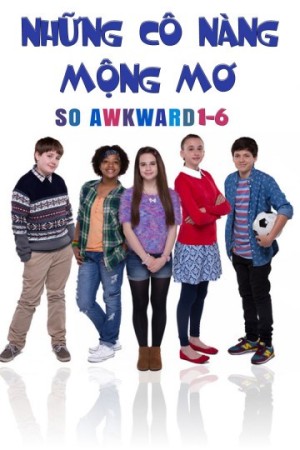 Những Cô Nàng Mộng Mơ - So Awkward 1-6